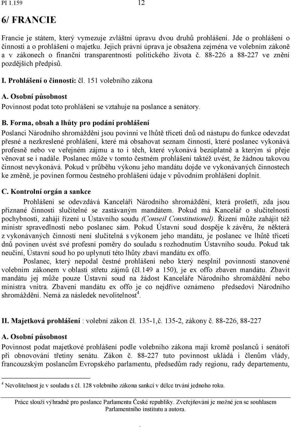 toto prohlášení se vztahuje na poslance a senátory B Forma, obsah a lhůty pro podání prohlášení Poslanci Národního shromáždění jsou povinni ve lhůtě třiceti dnů od nástupu do funkce odevzdat přesné a