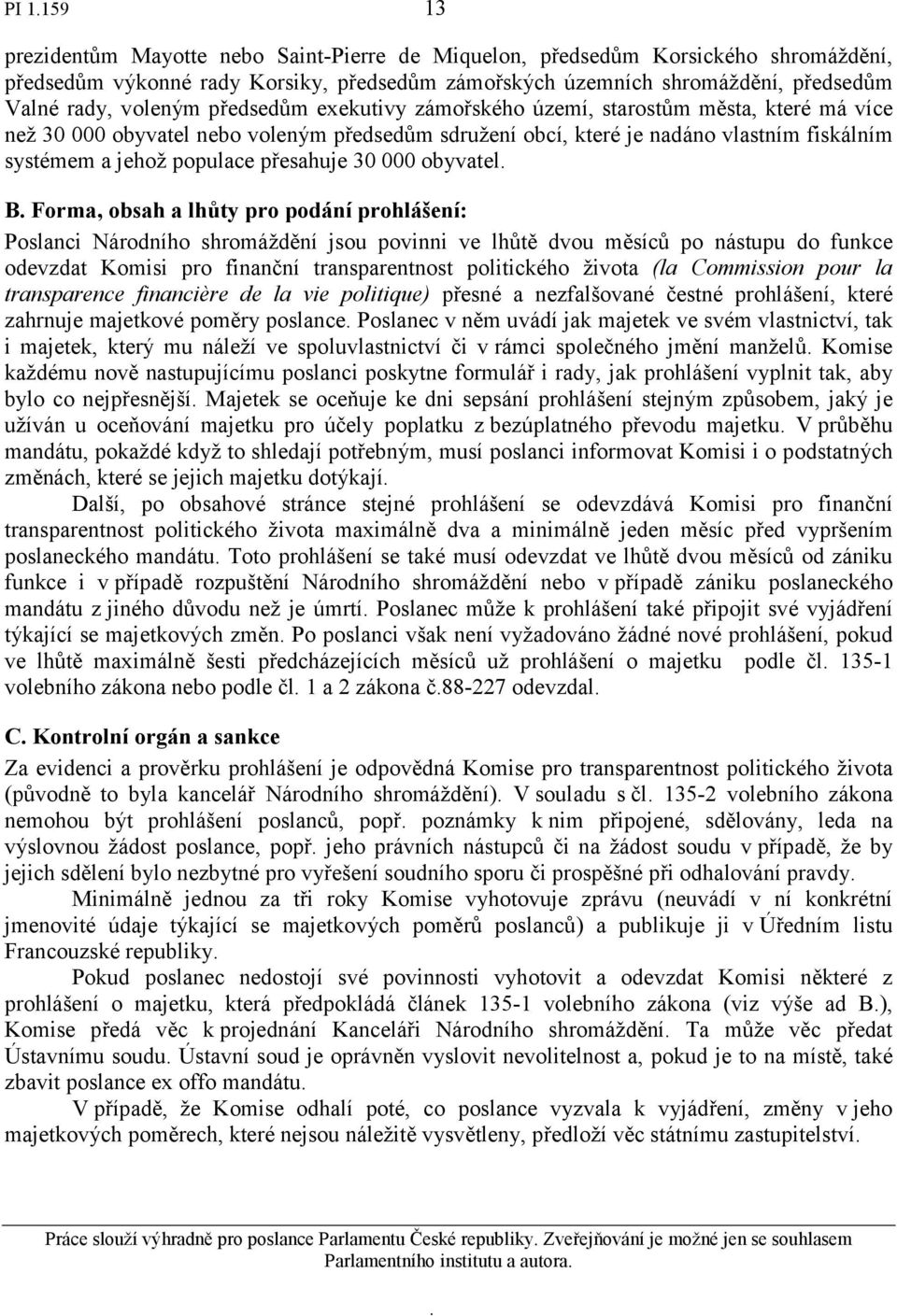 přesahuje 30 000 obyvatel B Forma, obsah a lhůty pro podání prohlášení: Poslanci Národního shromáždění jsou povinni ve lhůtě dvou měsíců po nástupu do funkce odevzdat Komisi pro finanční