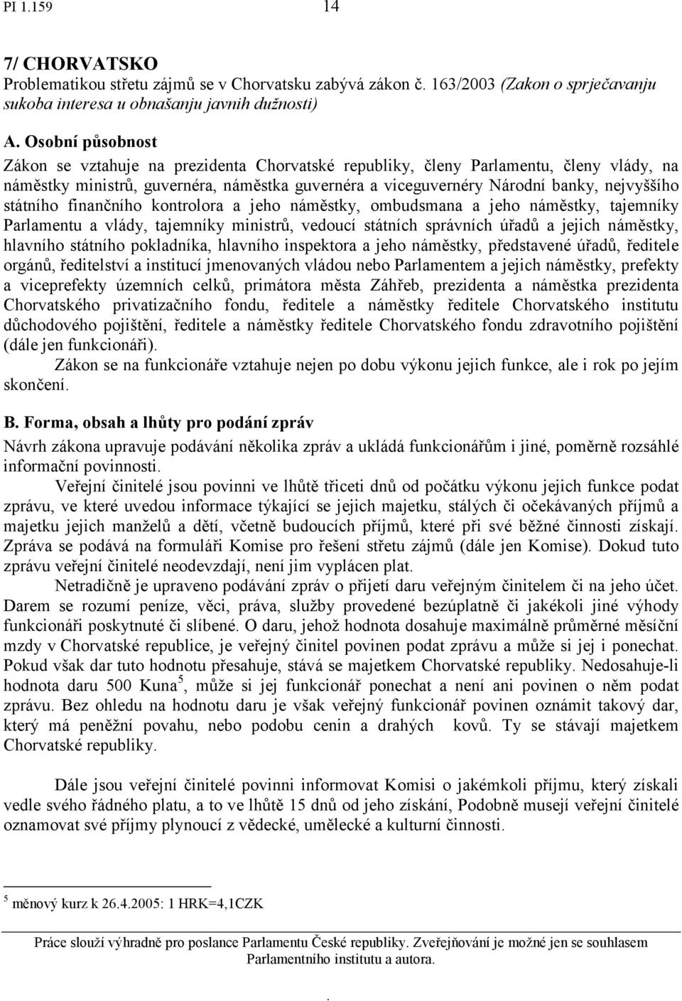 náměstky, ombudsmana a jeho náměstky, tajemníky Parlamentu a vlády, tajemníky ministrů, vedoucí státních správních úřadů a jejich náměstky, hlavního státního pokladníka, hlavního inspektora a jeho