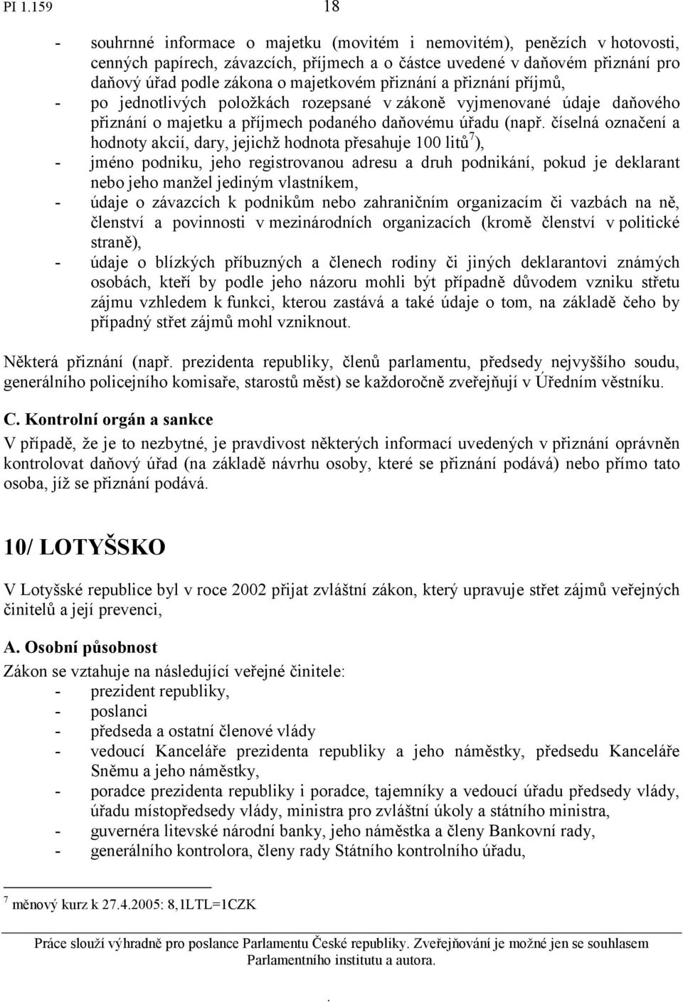 akcií, dary, jejichž hodnota přesahuje 100 litů 7 ), - jméno podniku, jeho registrovanou adresu a druh podnikání, pokud je deklarant nebo jeho manžel jediným vlastníkem, - údaje o závazcích k