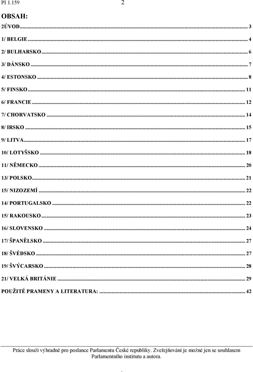 POLSKO 21 15/ NIZOZEMÍ 22 14/ PORTUGALSKO 22 15/ RAKOUSKO 23 16/ SLOVENSKO 24 17/