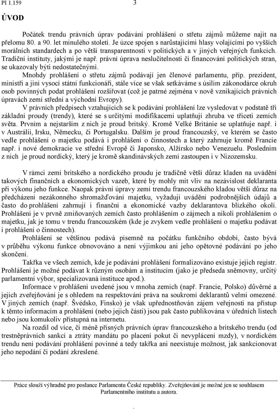 ukazovaly býti nedostatečnými Mnohdy prohlášení o střetu zájmů podávají jen členové parlamentu, příp prezident, ministři a jiní vysocí státní funkcionáři, stále více se však setkáváme s úsilím