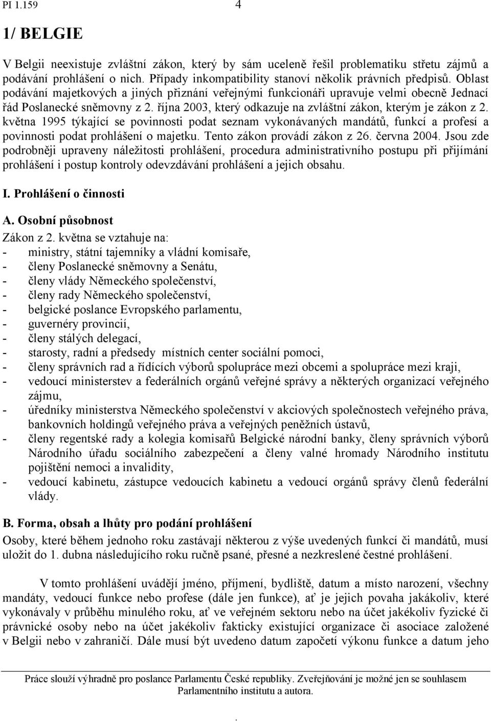 1995 týkající se povinnosti podat seznam vykonávaných mandátů, funkcí a profesí a povinnosti podat prohlášení o majetku Tento zákon provádí zákon z 26 června 2004 Jsou zde podrobněji upraveny