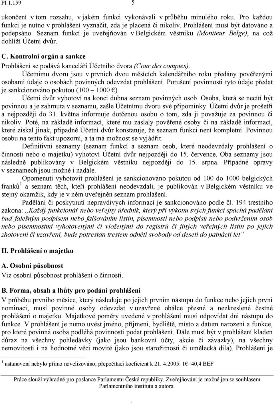 Účetnímu dvoru jsou v prvních dvou měsících kalendářního roku předány pověřenými osobami údaje o osobách povinných odevzdat prohlášení Porušení povinnosti tyto údaje předat je sankcionováno pokutou