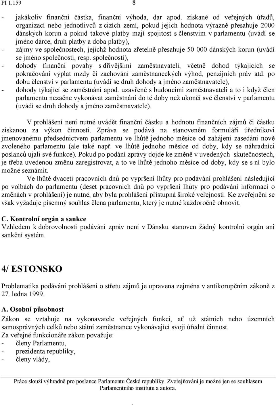 (uvádí se jméno společnosti, resp společností), - dohody finanční povahy s dřívějšími zaměstnavateli, včetně dohod týkajících se pokračování výplat mzdy či zachování zaměstnaneckých výhod, penzijních