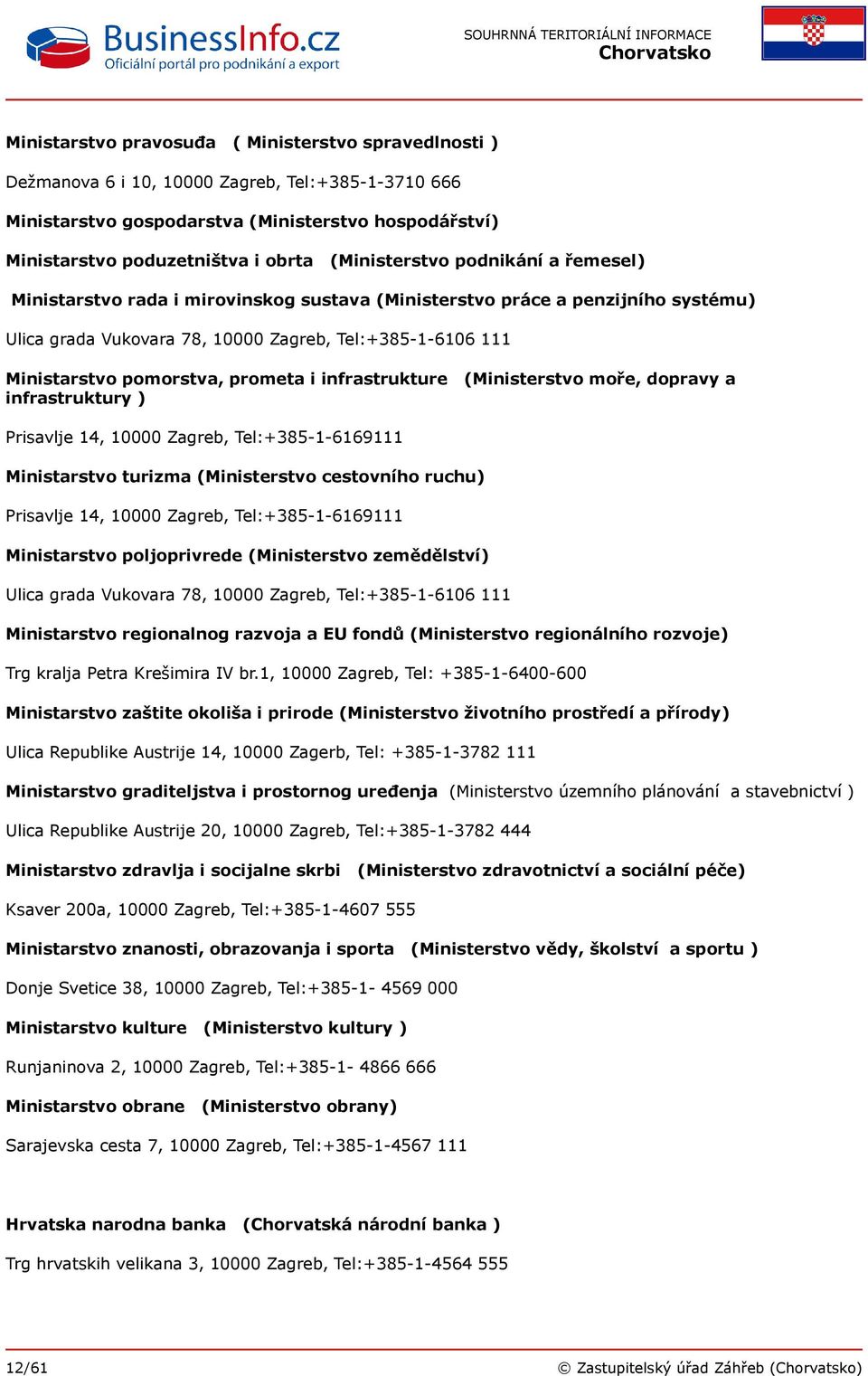 prometa i infrastrukture (Ministerstvo moře, dopravy a infrastruktury ) Prisavlje 14, 10000 Zagreb, Tel:+385-1-6169111 Ministarstvo turizma (Ministerstvo cestovního ruchu) Prisavlje 14, 10000 Zagreb,