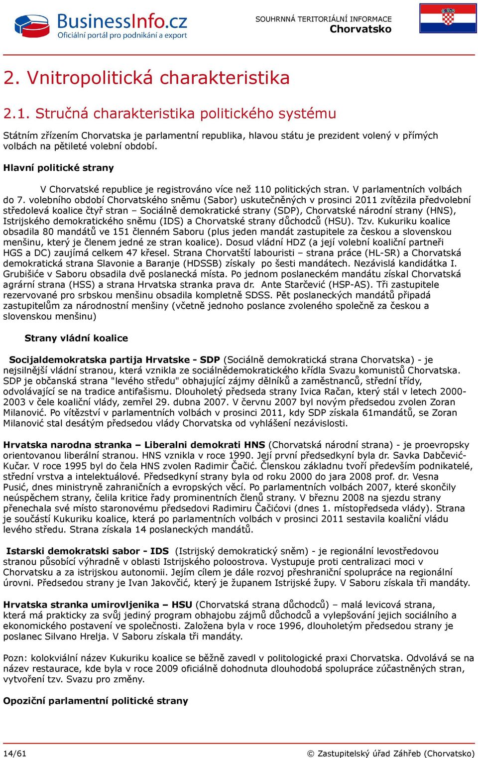 Hlavní politické strany V Chorvatské republice je registrováno více než 110 politických stran. V parlamentních volbách do 7.