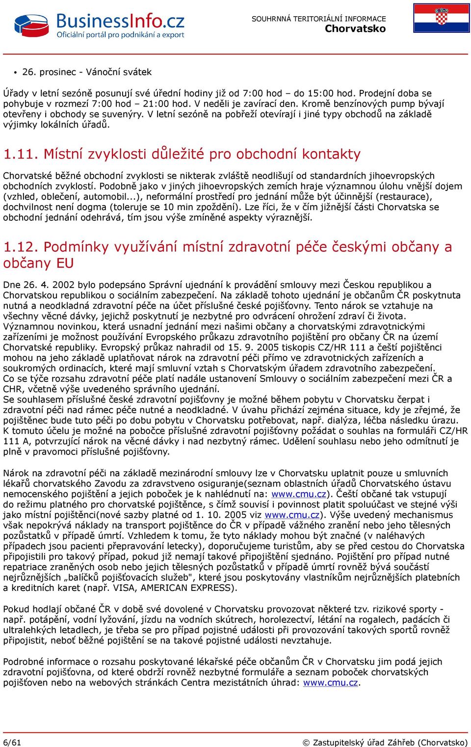 Místní zvyklosti důležité pro obchodní kontakty Chorvatské běžné obchodní zvyklosti se nikterak zvláště neodlišují od standardních jihoevropských obchodních zvyklostí.