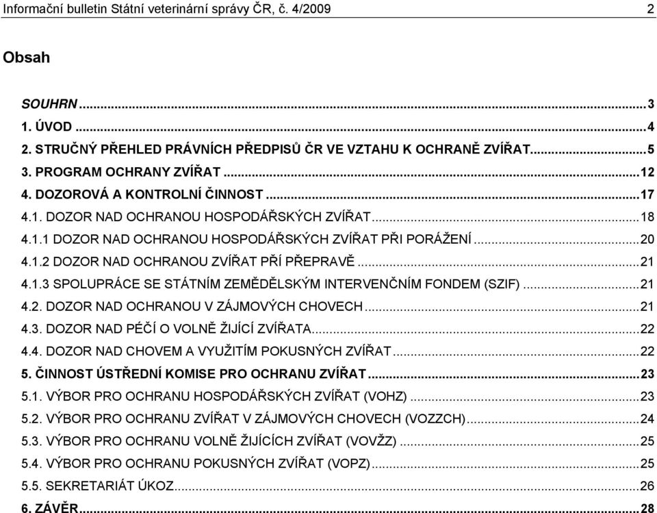 1.3 SPOLUPRÁCE SE STÁTNÍM ZEMĚDĚLSKÝM INTERVENČNÍM FONDEM (SZIF)...21 4.2. DOZOR NAD OCHRANOU V ZÁJMOVÝCH CHOVECH...21 4.3. DOZOR NAD PÉČÍ O VOLNĚ ŽIJÍCÍ ZVÍŘATA...22 4.4. DOZOR NAD CHOVEM A VYUŽITÍM POKUSNÝCH ZVÍŘAT.