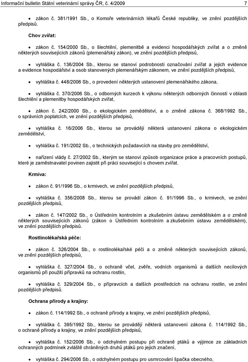 , kterou se stanoví podrobnosti označování zvířat a jejich evidence a evidence hospodářství a osob stanovených plemenářským zákonem, ve znění pozdějších předpisů, vyhláška č. 448/ Sb.