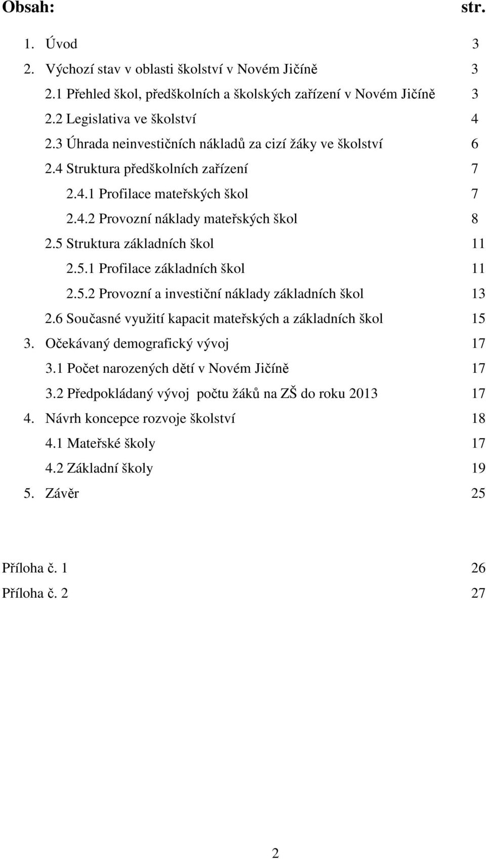 5 Struktura základních škol 11 2.5.1 Profilace základních škol 11 2.5.2 Provozní a investiční náklady základních škol 13 2.6 Současné využití kapacit mateřských a základních škol 15 3.