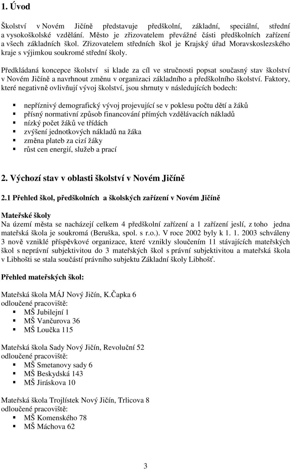 Předkládaná koncepce školství si klade za cíl ve stručnosti popsat současný stav školství v Novém Jičíně a navrhnout změnu v organizaci základního a předškolního školství.