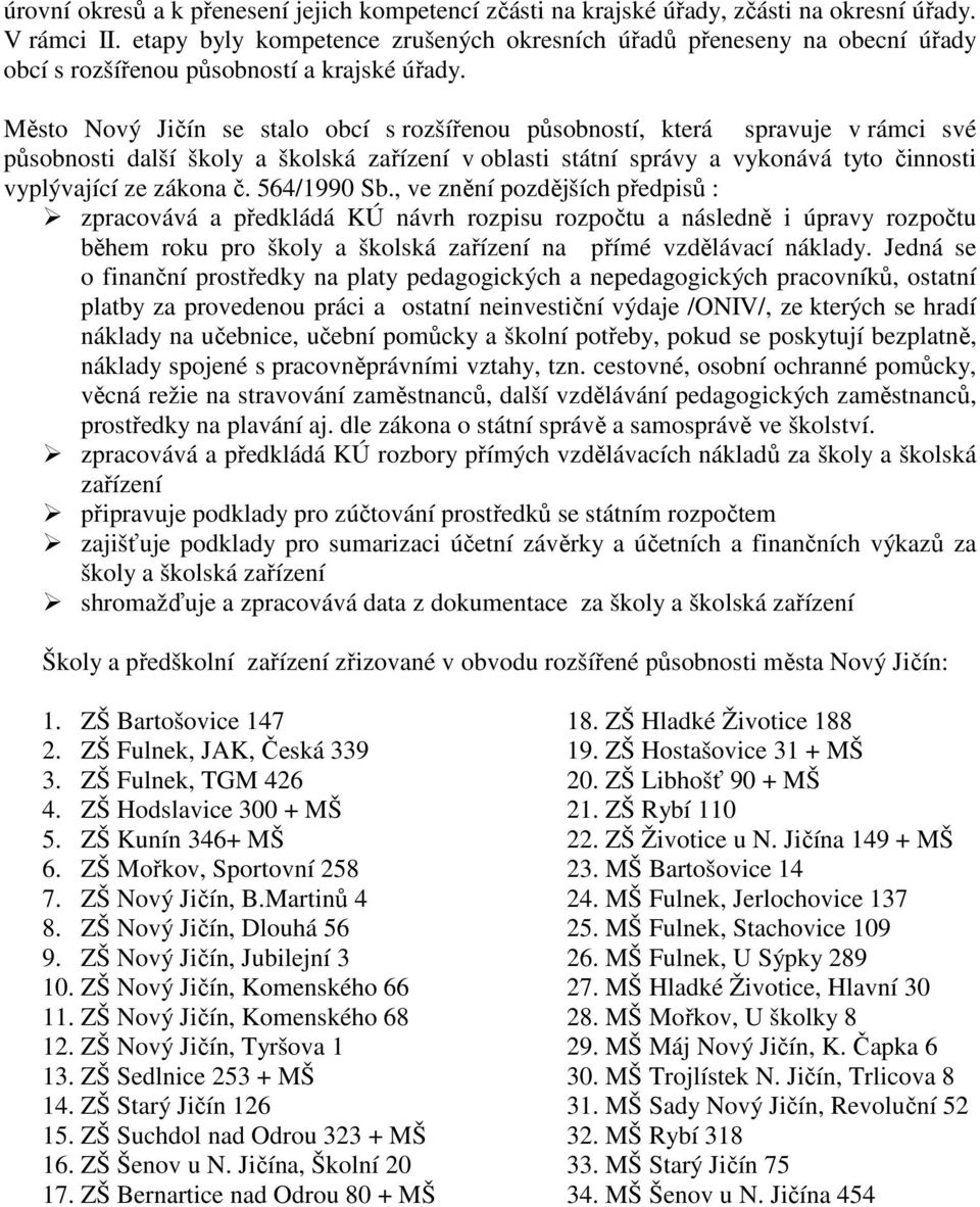 Město Nový Jičín se stalo obcí s rozšířenou působností, která spravuje v rámci své působnosti další školy a školská zařízení v oblasti státní správy a vykonává tyto činnosti vyplývající ze zákona č.