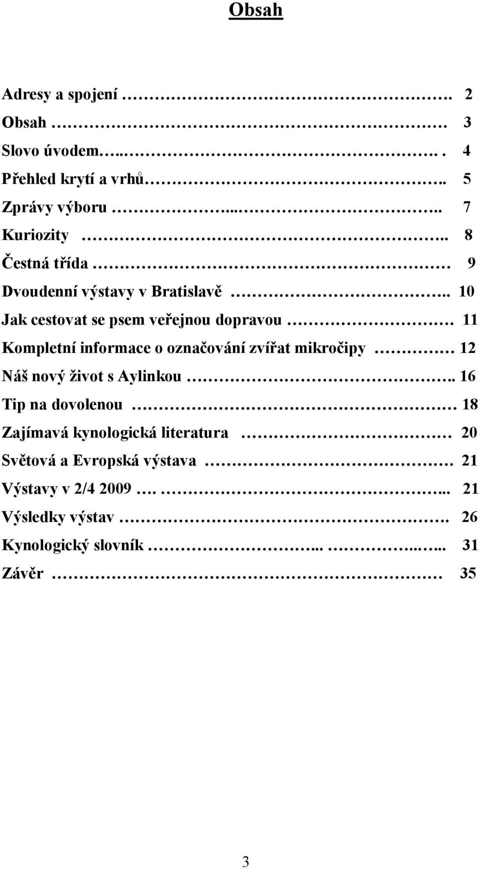 11 Kompletní informace o označování zvířat mikročipy 12 Náš nový život s Aylinkou.