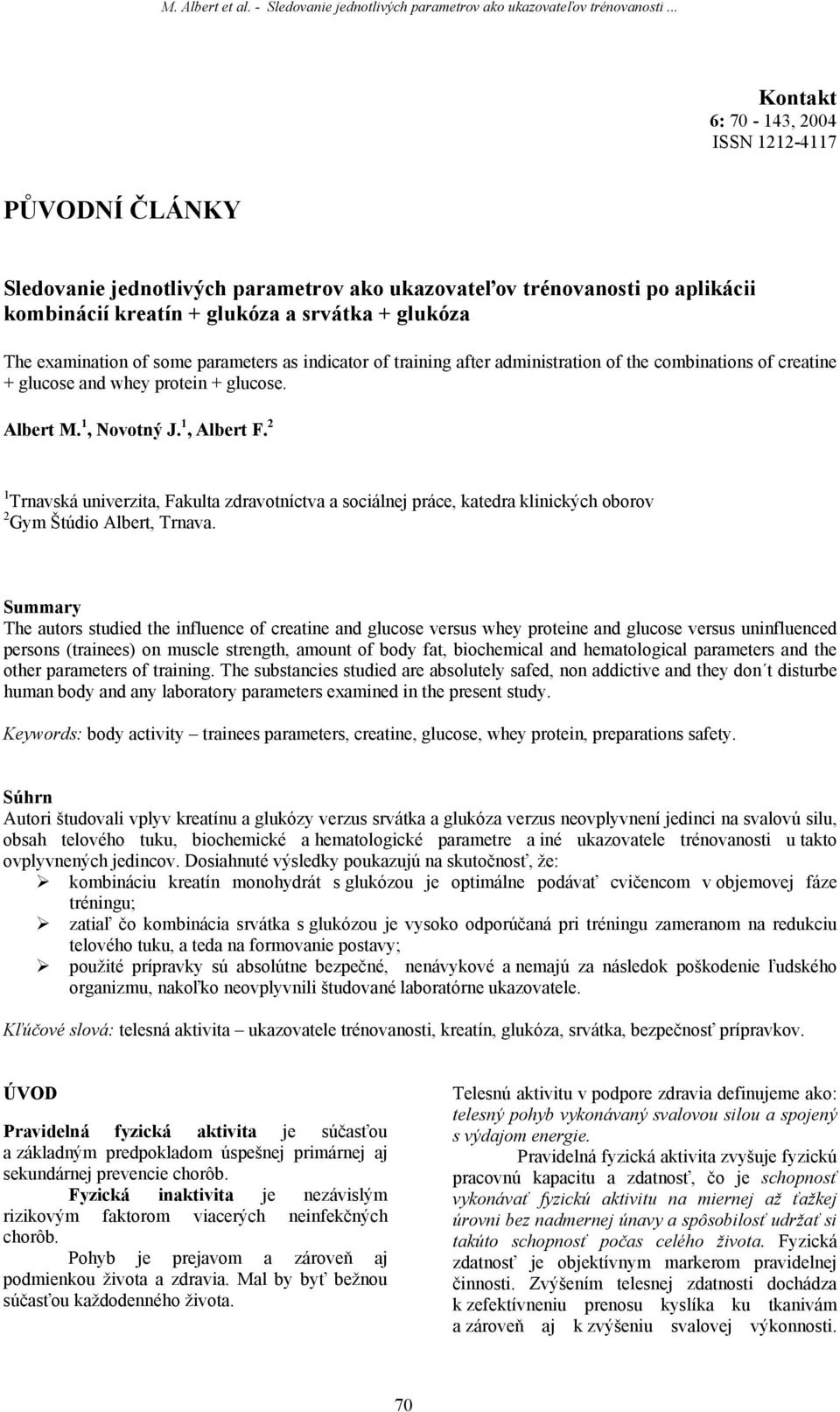 of some parameters as indicator of training after administration of the combinations of creatine + glucose and whey protein + glucose. Albert M. 1, Novotný J. 1, Albert F.