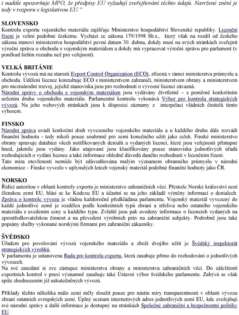 dubna, dokdy musí na svých stránkách zveřejnit výroční zprávu o obchodu s vojenským materiálem a dokdy má vypracovat výroční zprávu pro parlament (v poněkud širším rozsahu než pro veřejnost).