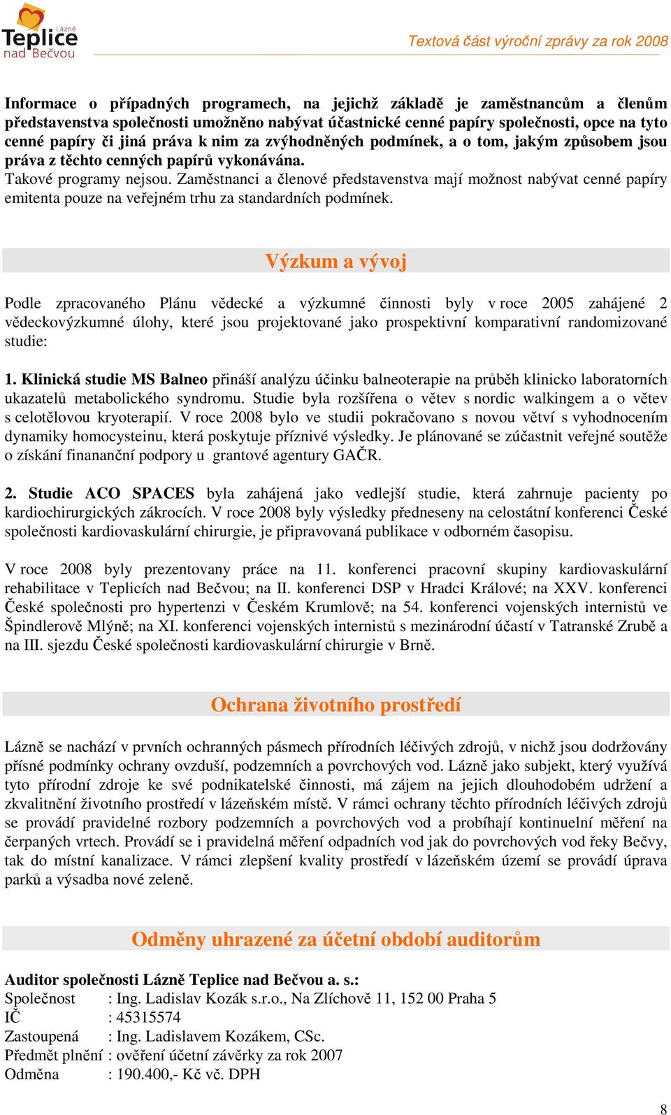 Zaměstnanci a členové představenstva mají možnost nabývat cenné papíry emitenta pouze na veřejném trhu za standardních podmínek.