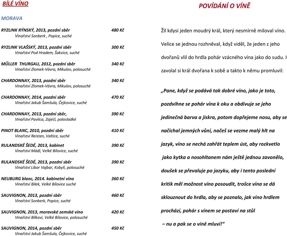 CHARDONNAY, 2013, pozdní sběr, Vinařství Pavlica, Zaječí, polosladké PINOT BLANC, 2010, pozdní sběr Vinařství Reisten, Valtice, suché RULANDSKÉ ŠEDÉ, 2013, kabinet Vinařství Mádl, Velké Bílovice,