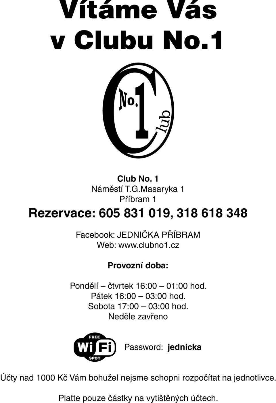 clubno1.cz Provozní doba: Pondělí čtvrtek 16:00 01:00 hod. Pátek 16:00 03:00 hod.