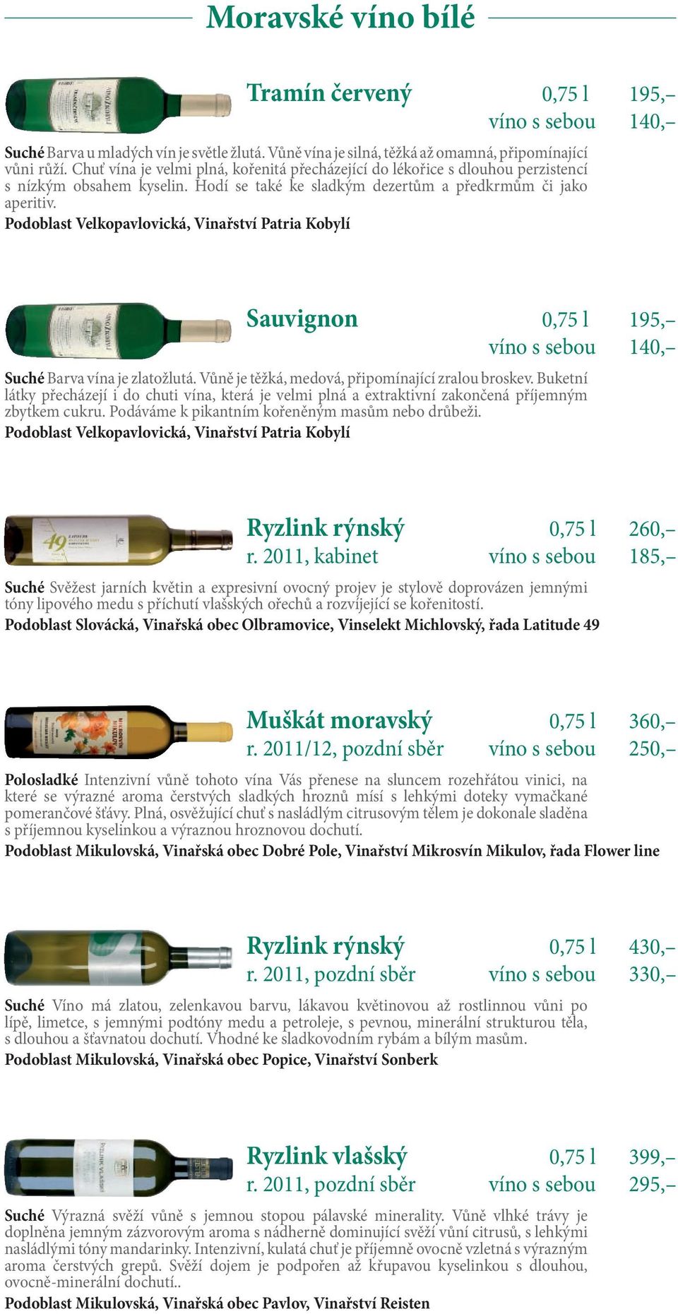 Podoblast Velkopavlovická, Vinařství Patria Kobylí Sauvignon 0,75 l 195, Suché Barva vína je zlatožlutá. Vůně je těžká, medová, připomínající zralou broskev.