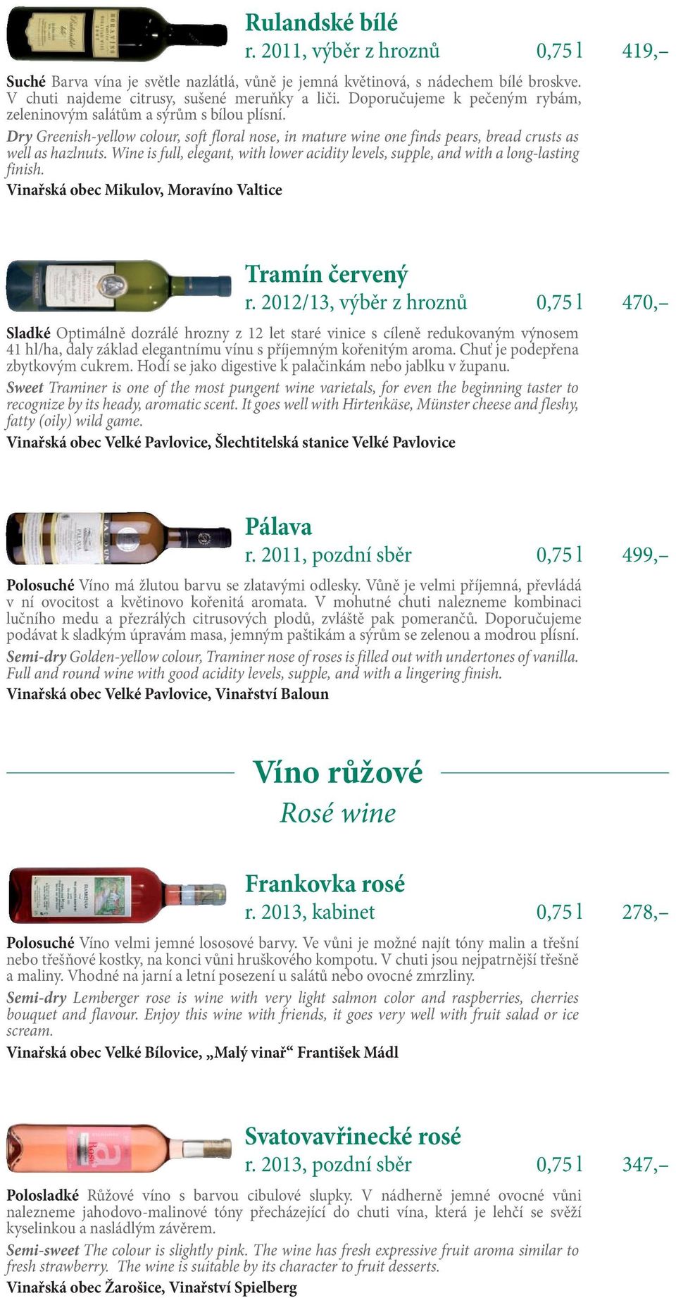 Wine is full, elegant, with lower acidity levels, supple, and with a long-lasting finish. Vinařská obec Mikulov, Moravíno Valtice Tramín červený r.