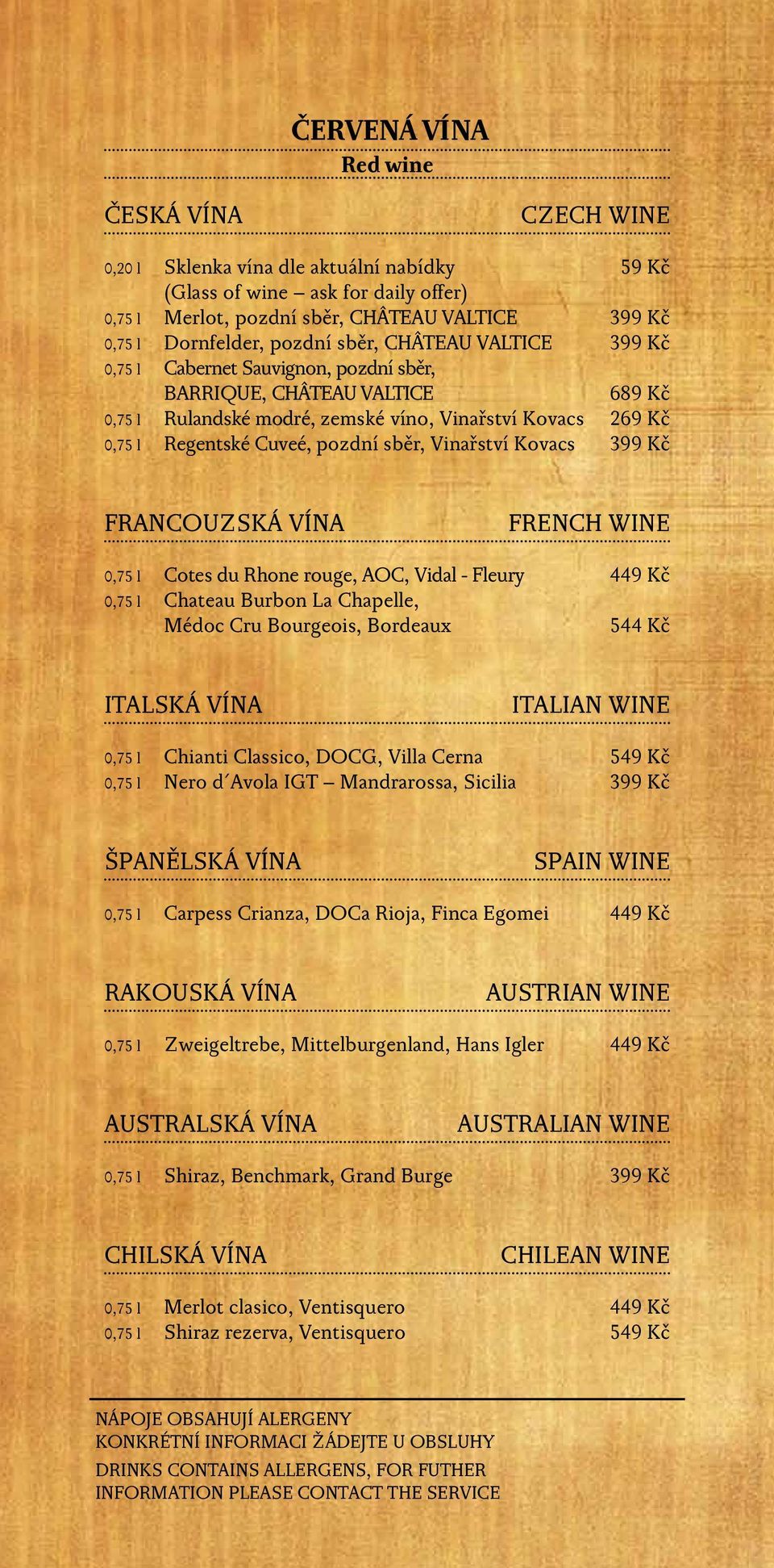 pozdní sběr, Vinařství Kovacs 399 Kč FRANCOUZSKÁ VÍNA FRENCH WINE 0,75 l Cotes du Rhone rouge, AOC, Vidal - Fleury 449 Kč 0,75 l Chateau Burbon La Chapelle, Médoc Cru Bourgeois, Bordeaux 544 Kč