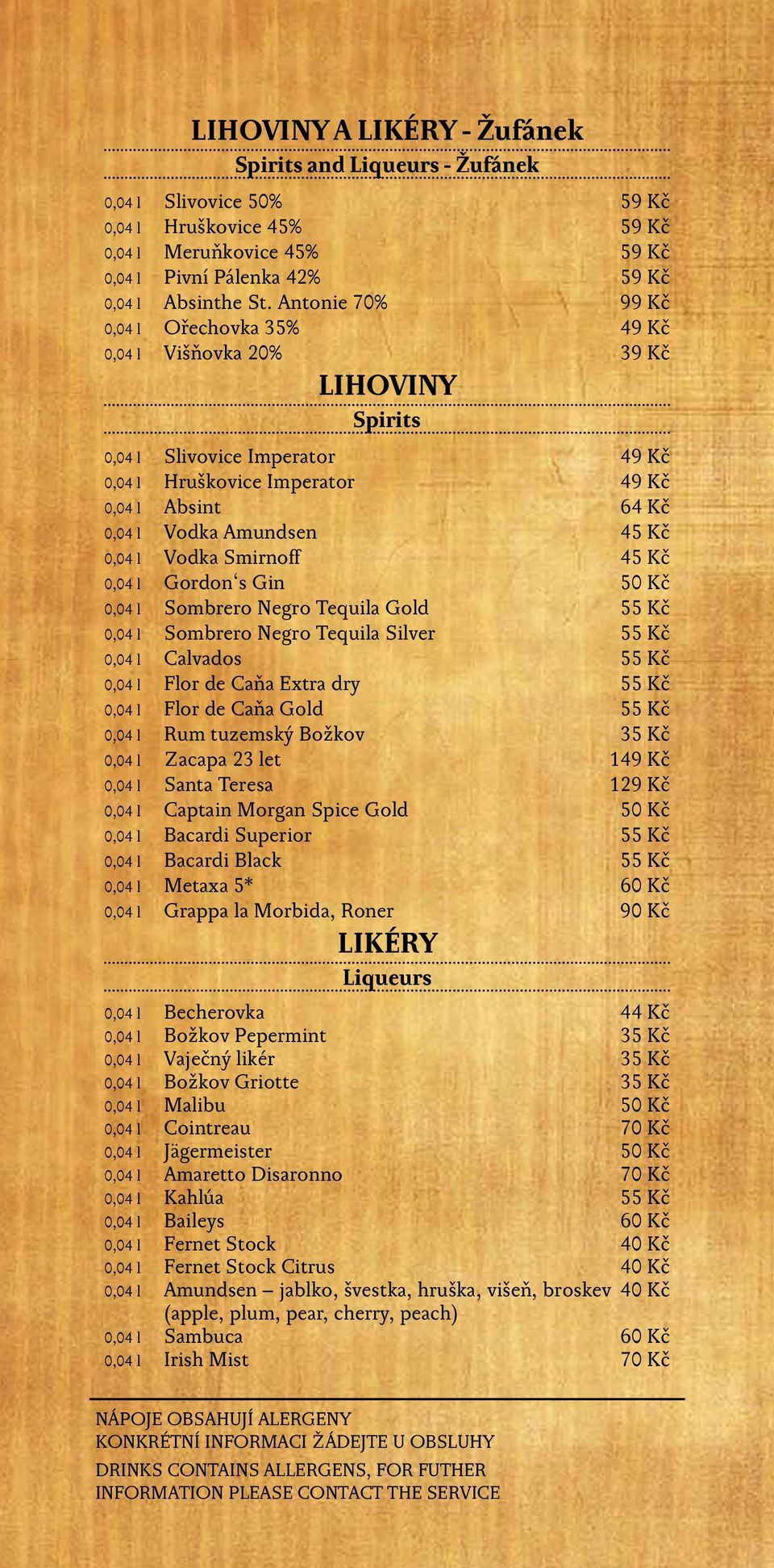 Kč 0,04 l Vodka Smirnoff 45 Kč 0,04 l Gordon s Gin 50 Kč 0,04 l Sombrero Negro Tequila Gold 55 Kč 0,04 l Sombrero Negro Tequila Silver 55 Kč 0,04 l Calvados 55 Kč 0,04 l Flor de Caňa Extra dry 55 Kč