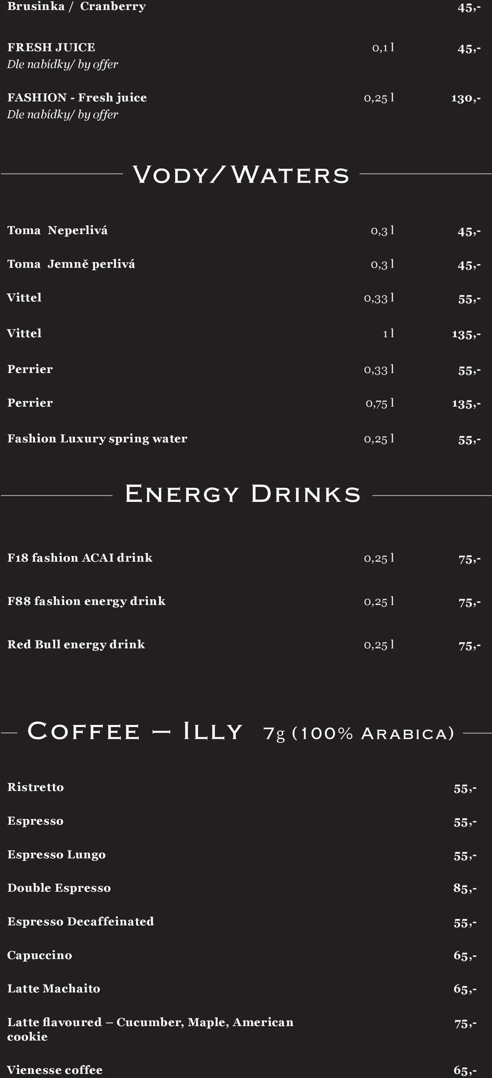 fashion ACAI drink 0,25 l 75,- F88 fashion energy drink 0,25 l 75,- Red Bull energy drink 0,25 l 75,- Coffee Illy 7g (100% Ar abica) Ristretto 55,- Espresso 55,-