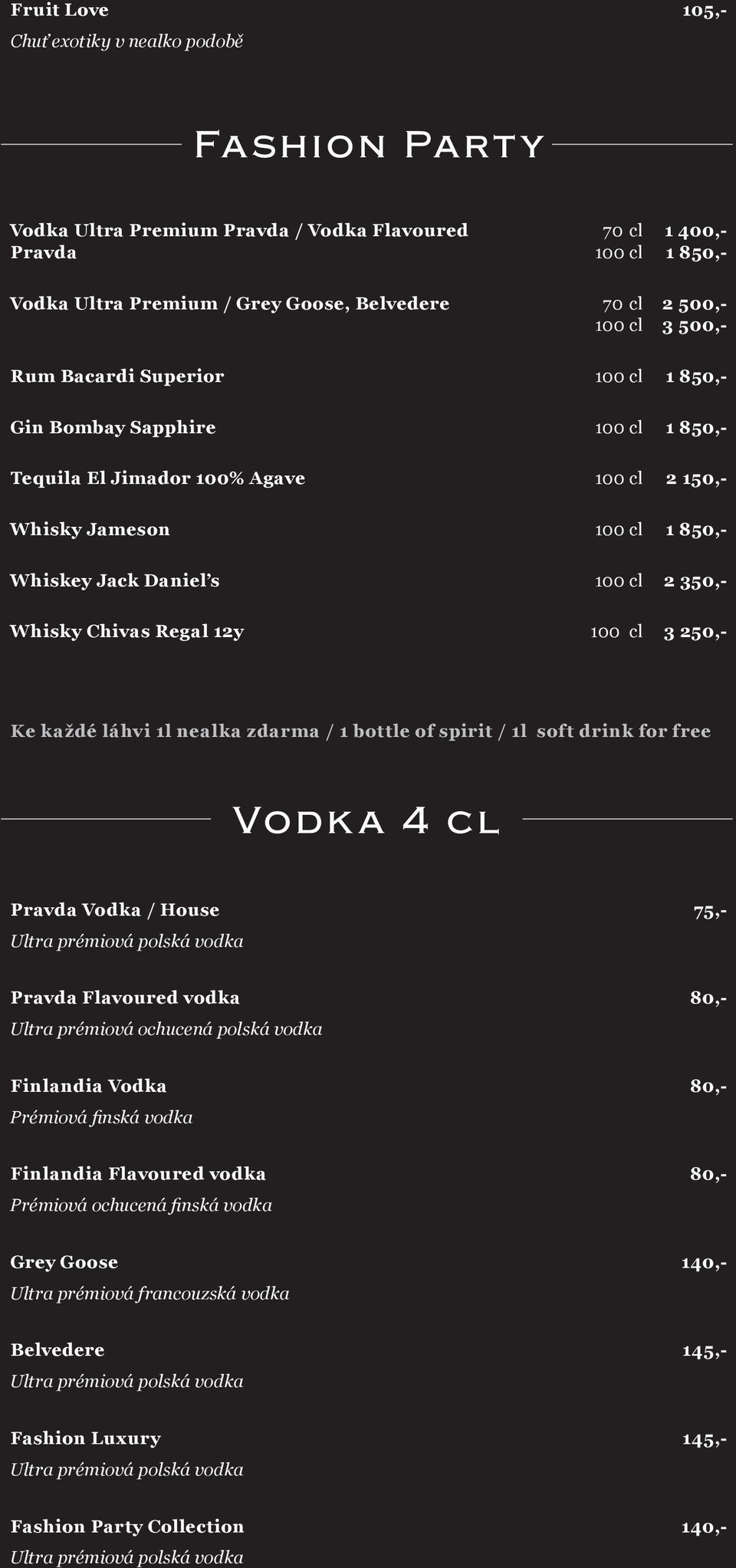 Whisky Chivas Regal 12y 100 cl 3 250,- Ke každé láhvi 1l nealka zdarma / 1 bottle of spirit / 1l soft drink for free Vodk a 4 cl Pravda Vodka / House 75,- Ultra prémiová polská vodka Pravda Flavoured