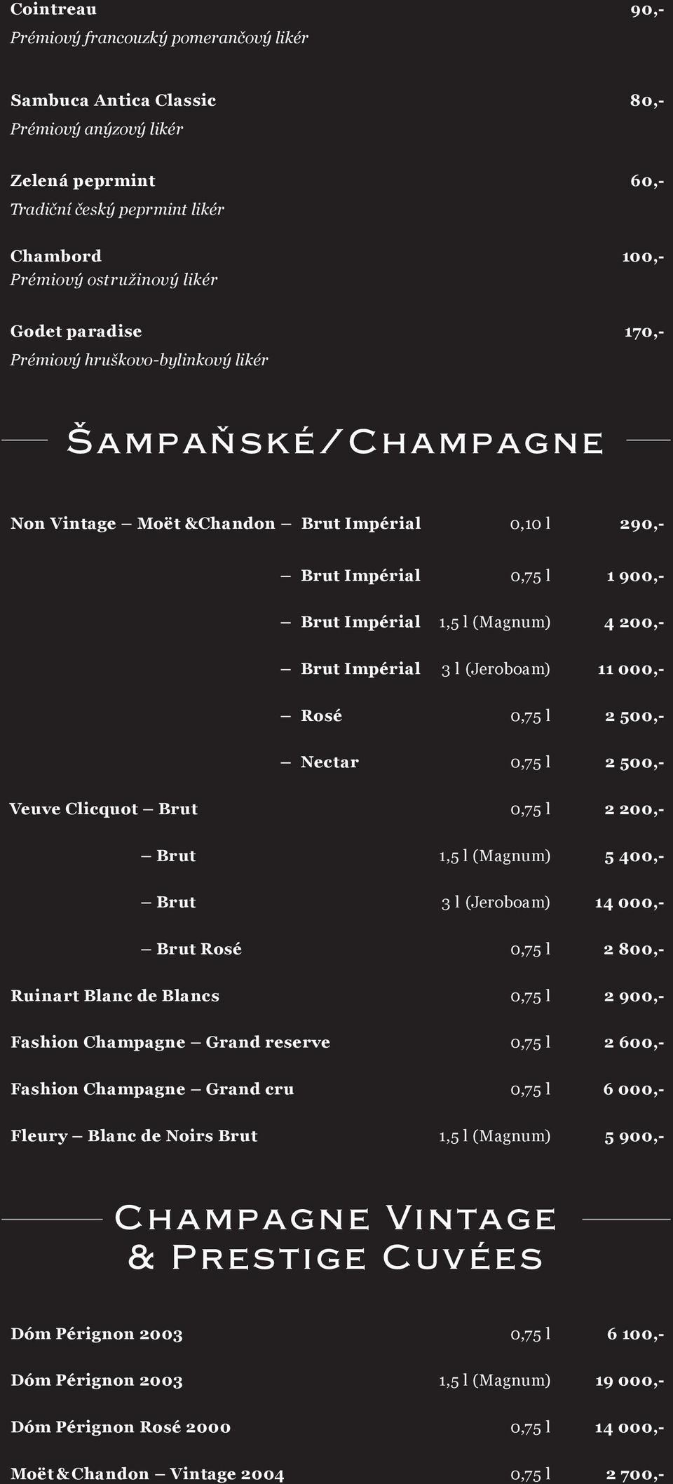 Impérial 3 l (Jeroboam) 11 000,- Rosé 0,75 l 2 500,- Nectar 0,75 l 2 500,- Veuve Clicquot Brut 0,75 l 2 200,- Brut 1,5 l (Magnum) 5 400,- Brut 3 l (Jeroboam) 14 000,- Brut Rosé 0,75 l 2 800,- Ruinart