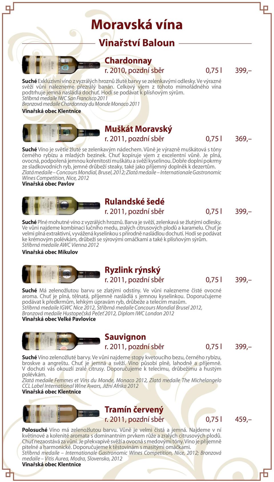 Stříbrná medaile IWC San Francisco 2011 Bronzová medaile Chardonnay du Monde Monaco 2011 Vinařská obec Klentnice Muškát Moravský Suché Víno je světle žluté se zelenkavým nádechem.