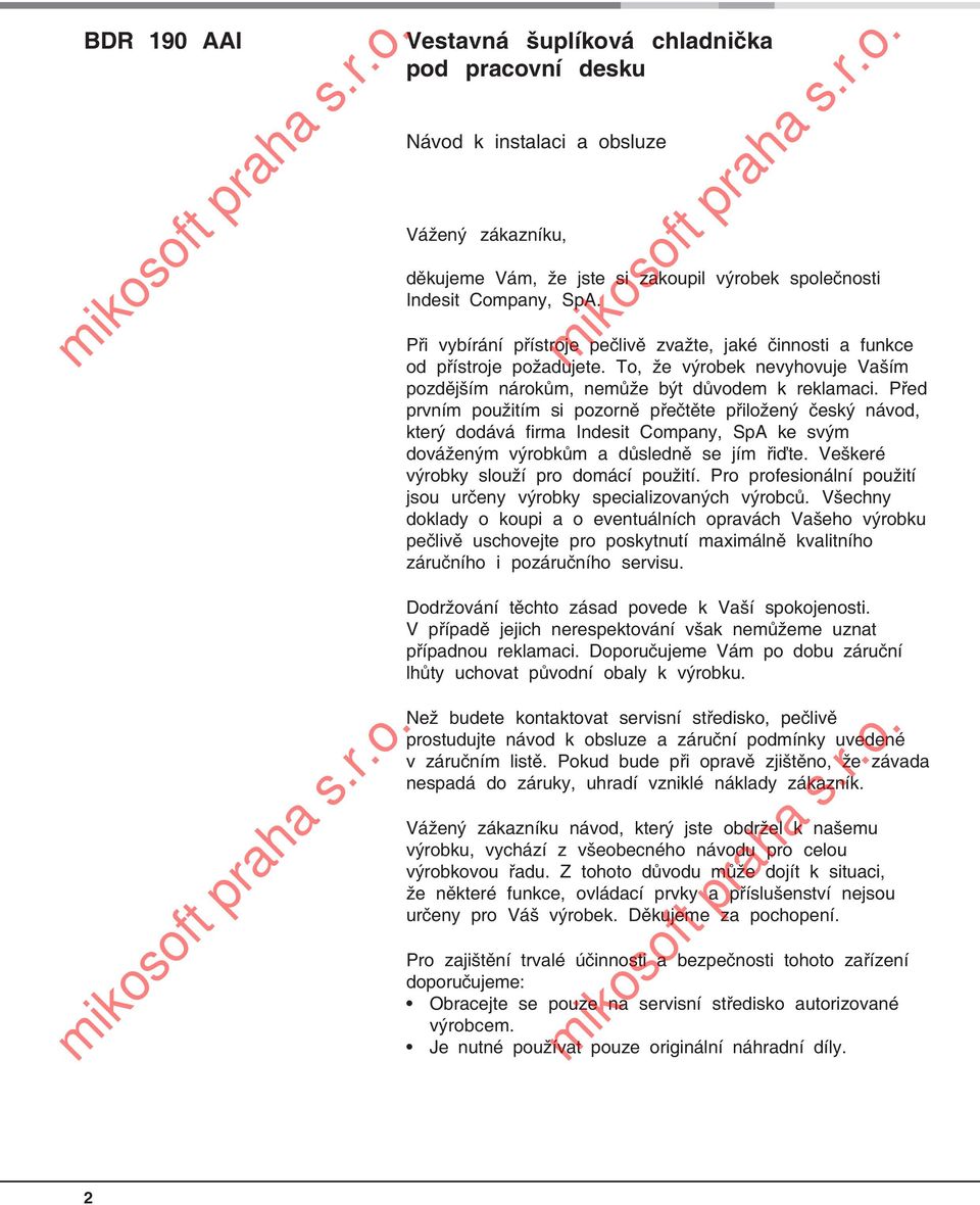 Před prvním použitím si pozorně přečtěte přiložený český návod, který dodává firma Indesit Company, SpA ke svým dováženým výrobkům a důsledně se jím řiďte. Veškeré výrobky slouží pro domácí použití.