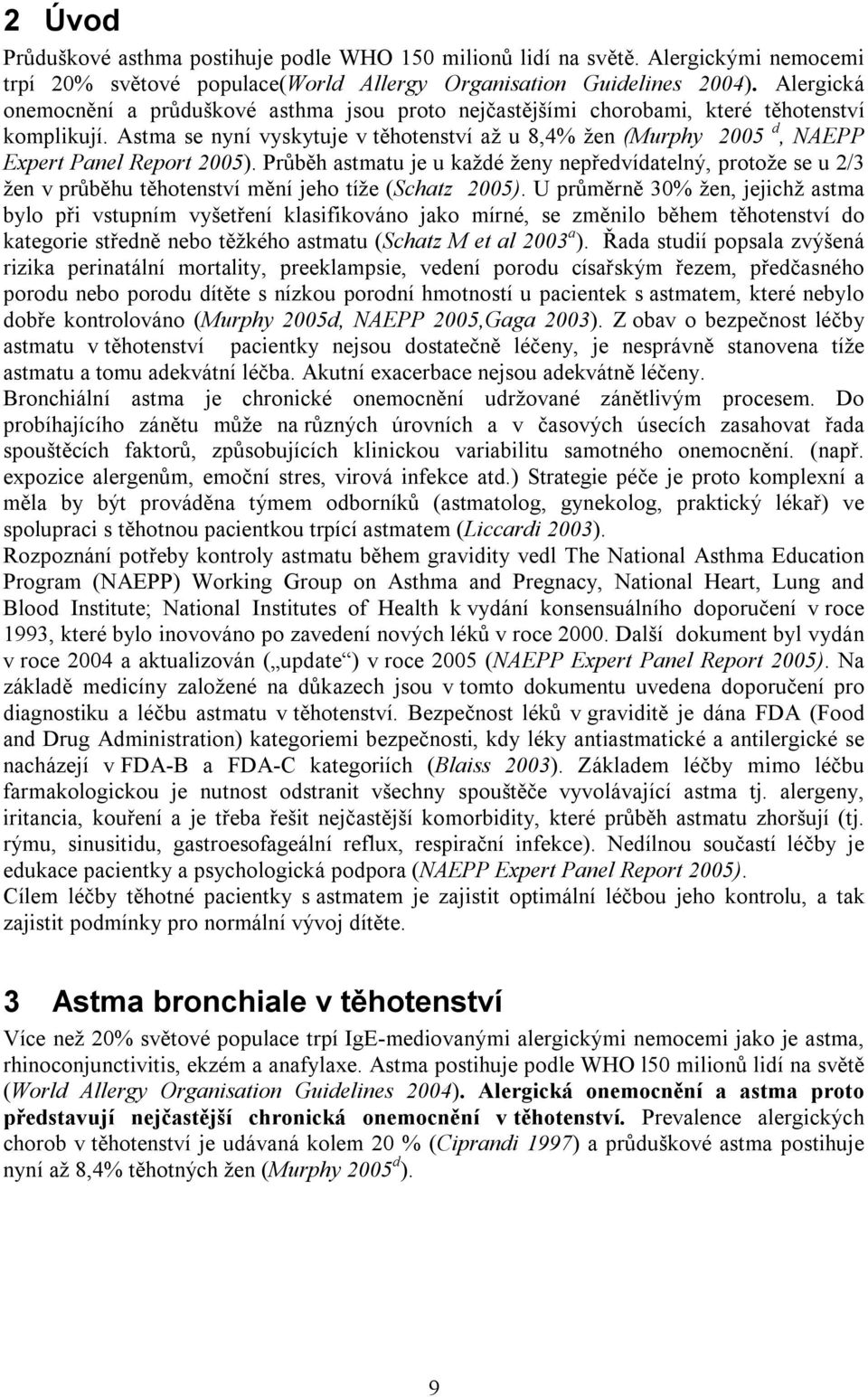 Astma se nyní vyskytuje v těhotenství až u 8,4% žen (Murphy 2005 d, NAEPP Expert Panel Report 2005).