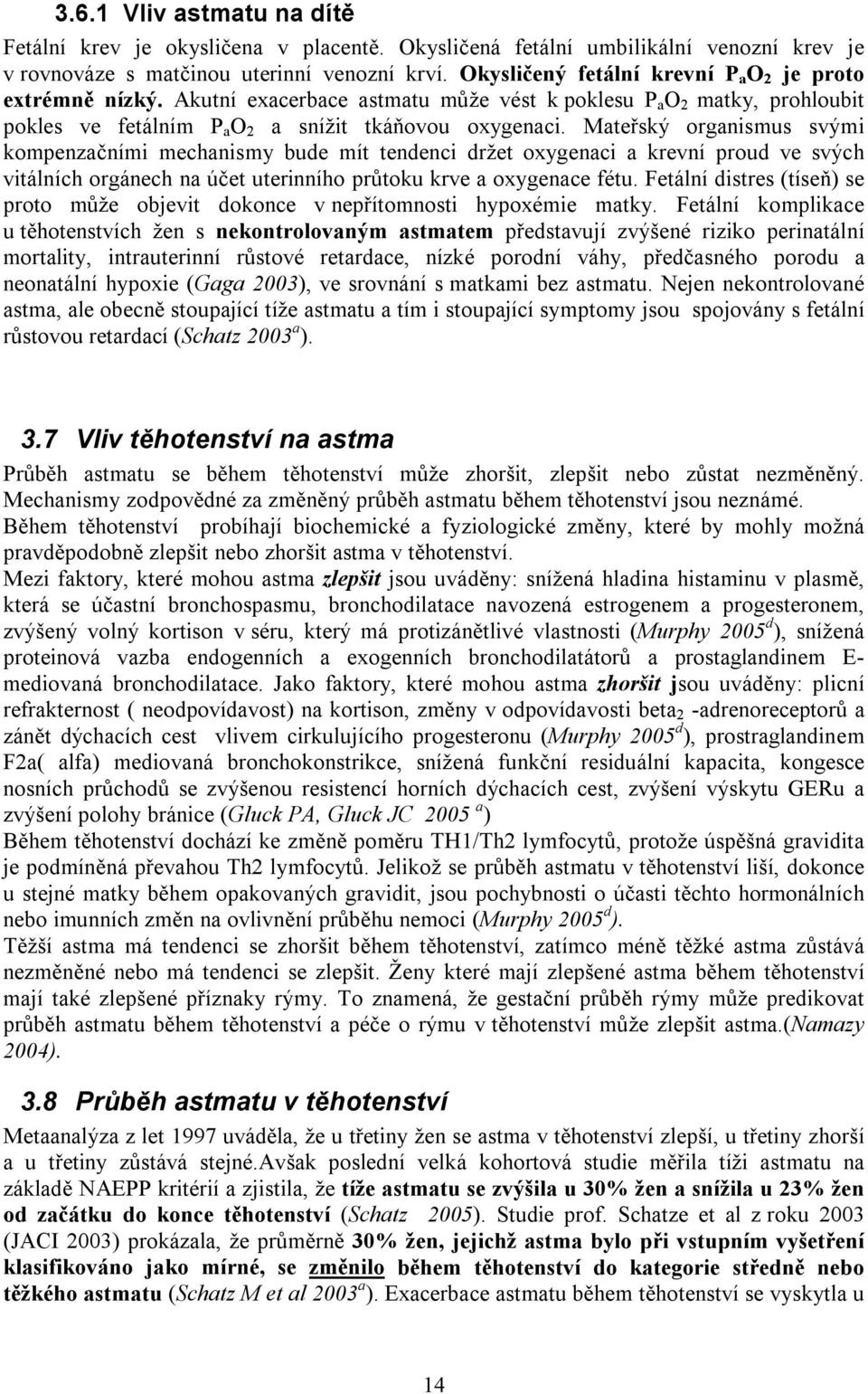 Mateřský organismus svými kompenzačními mechanismy bude mít tendenci držet oxygenaci a krevní proud ve svých vitálních orgánech na účet uterinního průtoku krve a oxygenace fétu.