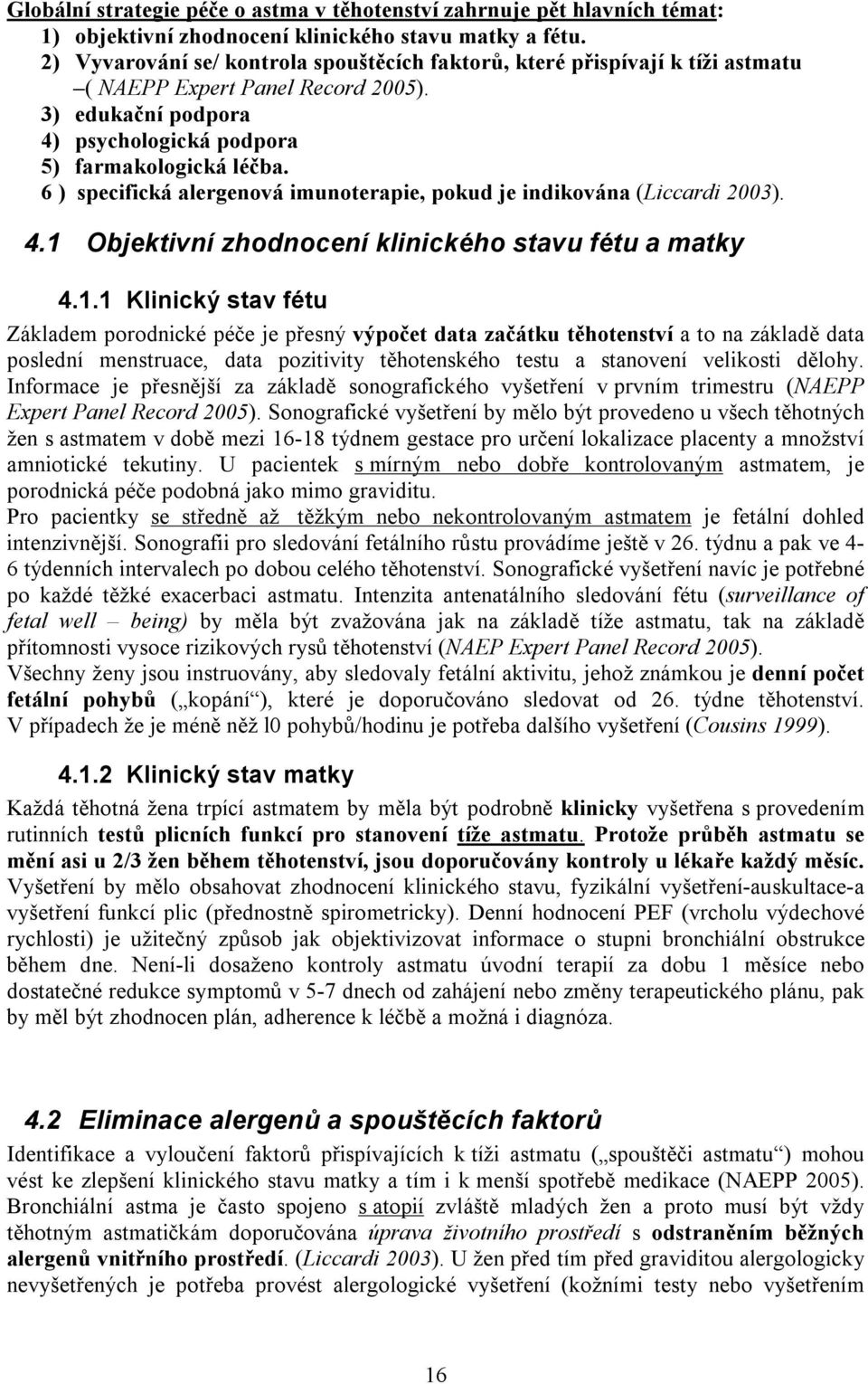 6 ) specifická alergenová imunoterapie, pokud je indikována (Liccardi 2003). 4.1 