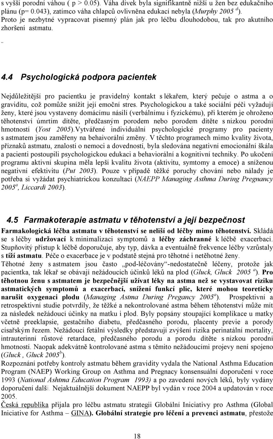 4 Psychologická podpora pacientek Nejdůležitější pro pacientku je pravidelný kontakt s lékařem, který pečuje o astma a o graviditu, což pomůže snížit její emoční stres.