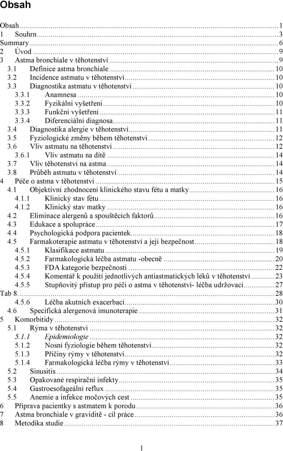 ..12 3.6 Vliv astmatu na těhotenství...12 3.6.1 Vliv astmatu na dítě...14 3.7 Vliv těhotenství na astma...14 3.8 Průběh astmatu v těhotenství...14 4 Péče o astma v těhotenství...15 4.