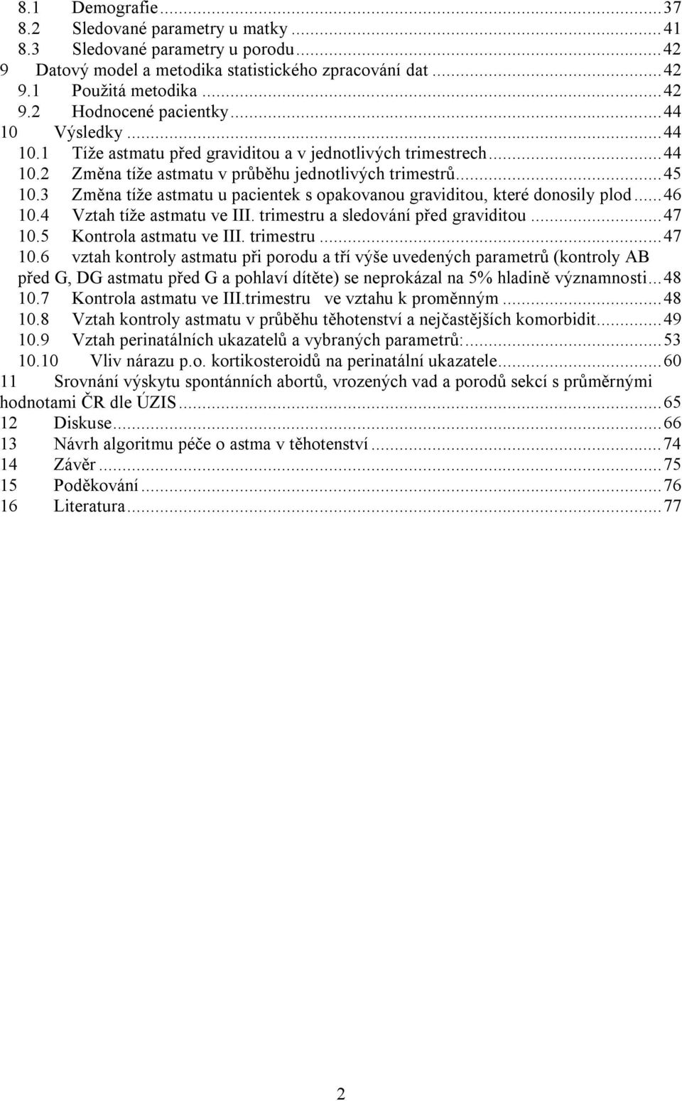 3 Změna tíže astmatu u pacientek s opakovanou graviditou, které donosily plod...46 10.4 Vztah tíže astmatu ve III. trimestru a sledování před graviditou...47 10.