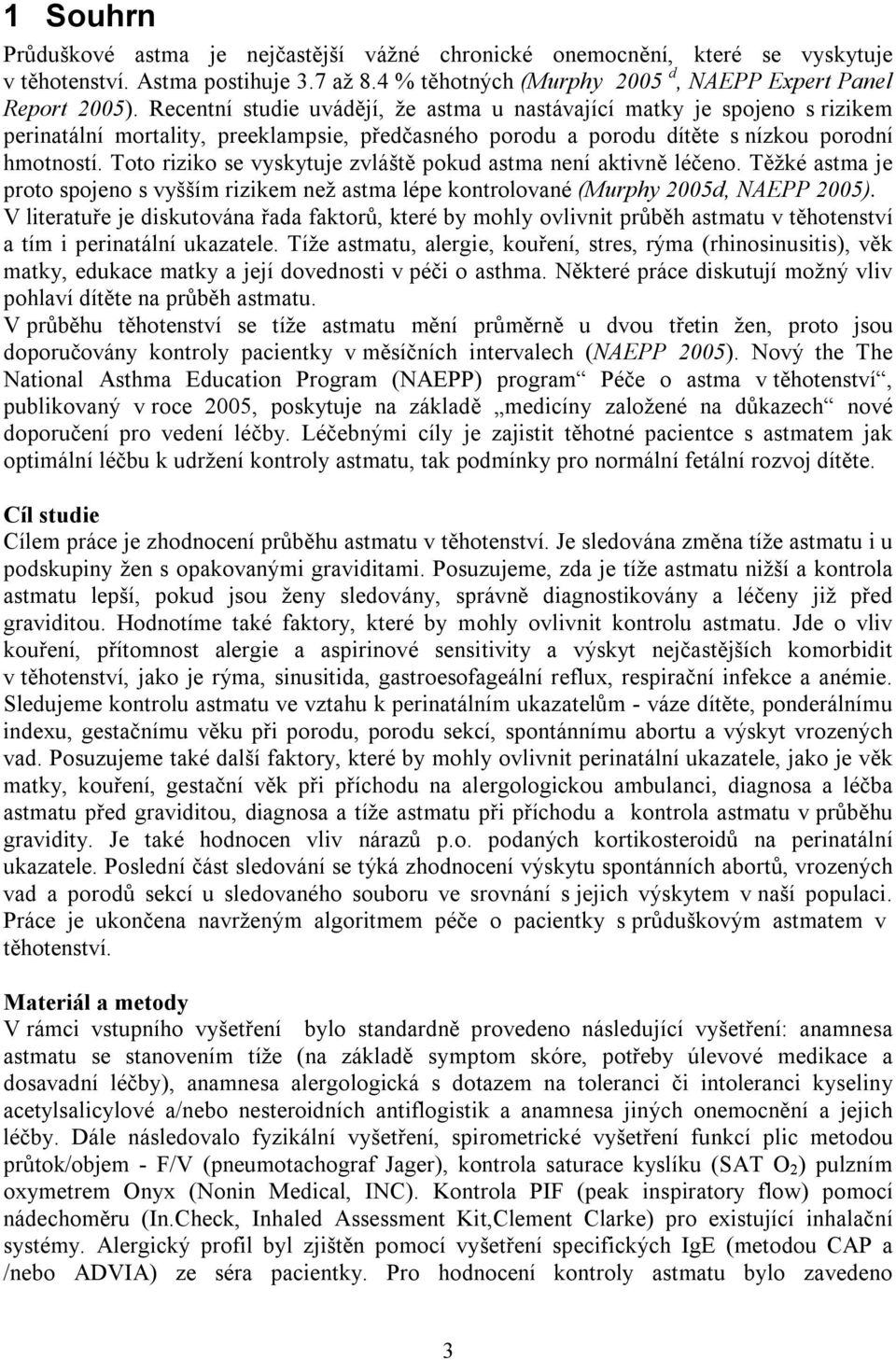 Toto riziko se vyskytuje zvláště pokud astma není aktivně léčeno. Těžké astma je proto spojeno s vyšším rizikem než astma lépe kontrolované (Murphy 2005d, NAEPP 2005).