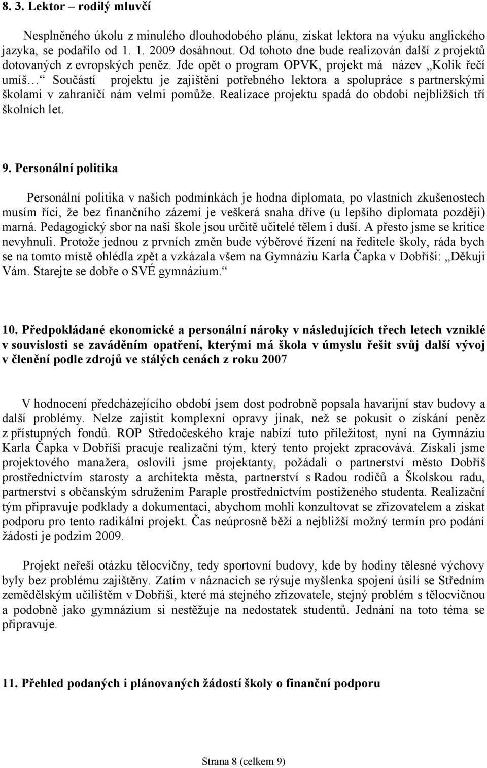 Jde opět o program OPVK, projekt má název Kolik řečí umíš Součástí projektu je zajištění potřebného lektora a spolupráce s partnerskými školami v zahraničí nám velmi pomůže.