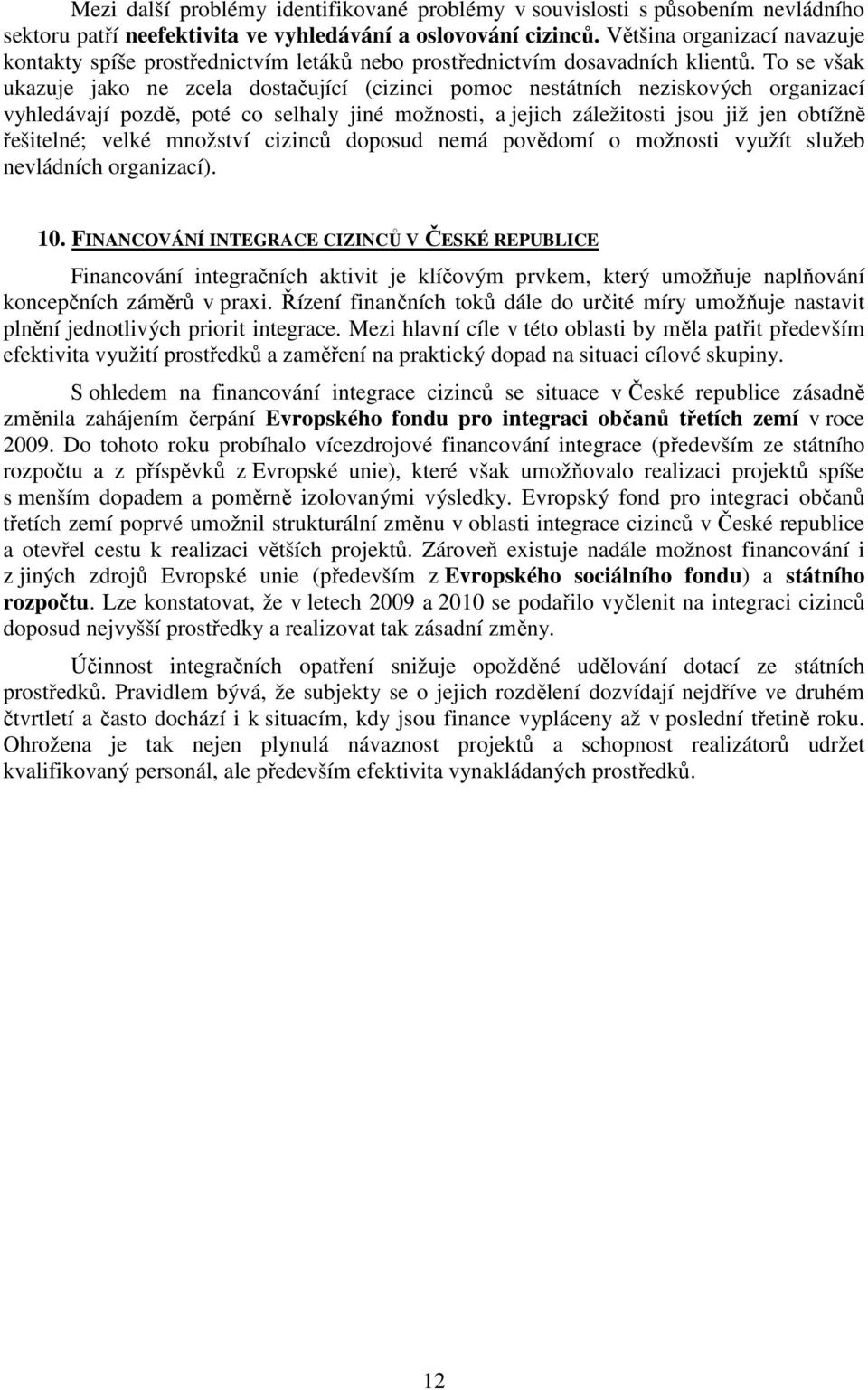 To se však ukazuje jako ne zcela dostačující (cizinci pomoc nestátních neziskových organizací vyhledávají pozdě, poté co selhaly jiné možnosti, a jejich záležitosti jsou již jen obtížně řešitelné;