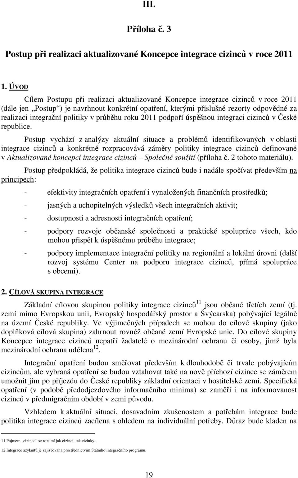 politiky v průběhu roku 2011 podpoří úspěšnou integraci cizinců v České republice.