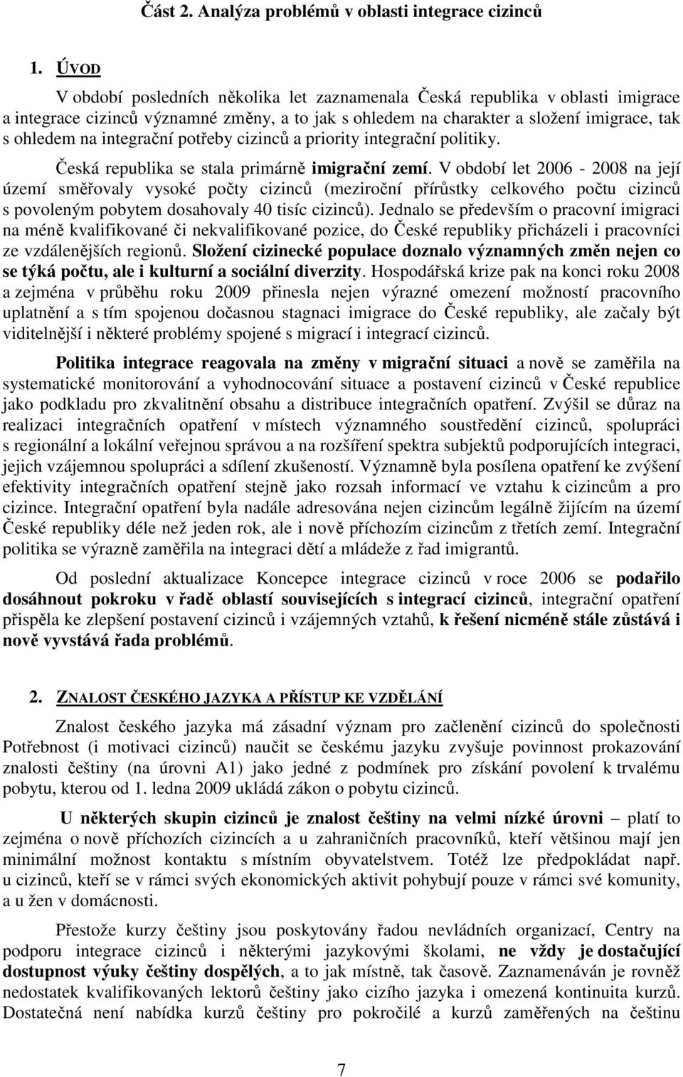 integrační potřeby cizinců a priority integrační politiky. Česká republika se stala primárně imigrační zemí.