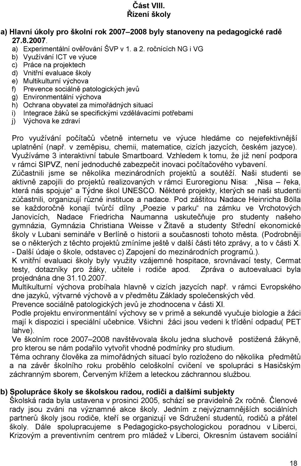 obyvatel za mimořádných situací i) Integrace žáků se specifickými vzdělávacími potřebami j) Výchova ke zdraví Pro využívání počítačů včetně internetu ve výuce hledáme co nejefektivnější uplatnění