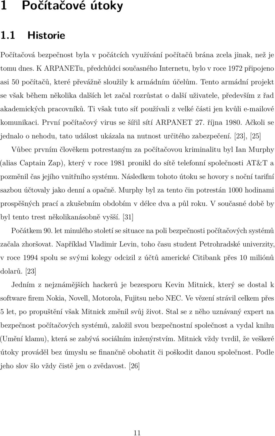 Tento armádní projekt se však během několika dalších let začal rozrůstat o další uživatele, především z řad akademických pracovníků.