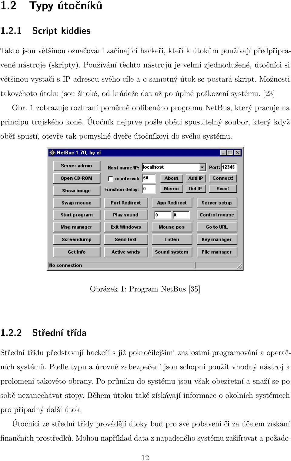 Možnosti takovéhoto útoku jsou široké, od krádeže dat až po úplné poškození systému. [23] Obr. 1 zobrazuje rozhraní poměrně oblíbeného programu NetBus, který pracuje na principu trojského koně.