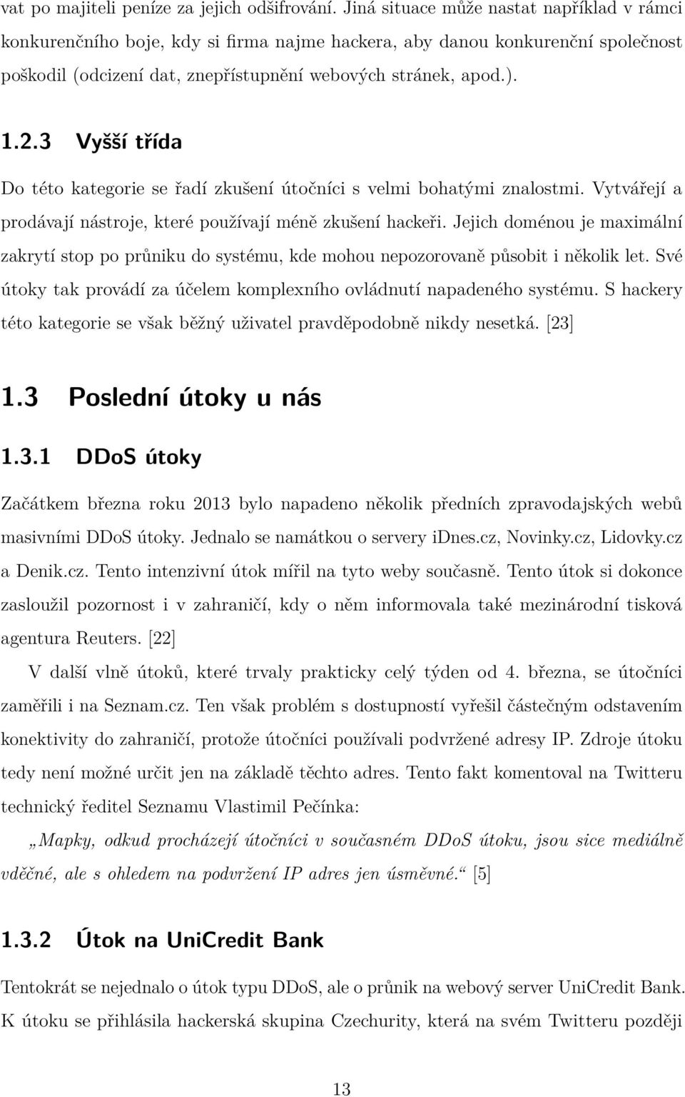 3 Vyšší třída Do této kategorie se řadí zkušení útočníci s velmi bohatými znalostmi. Vytvářejí a prodávají nástroje, které používají méně zkušení hackeři.