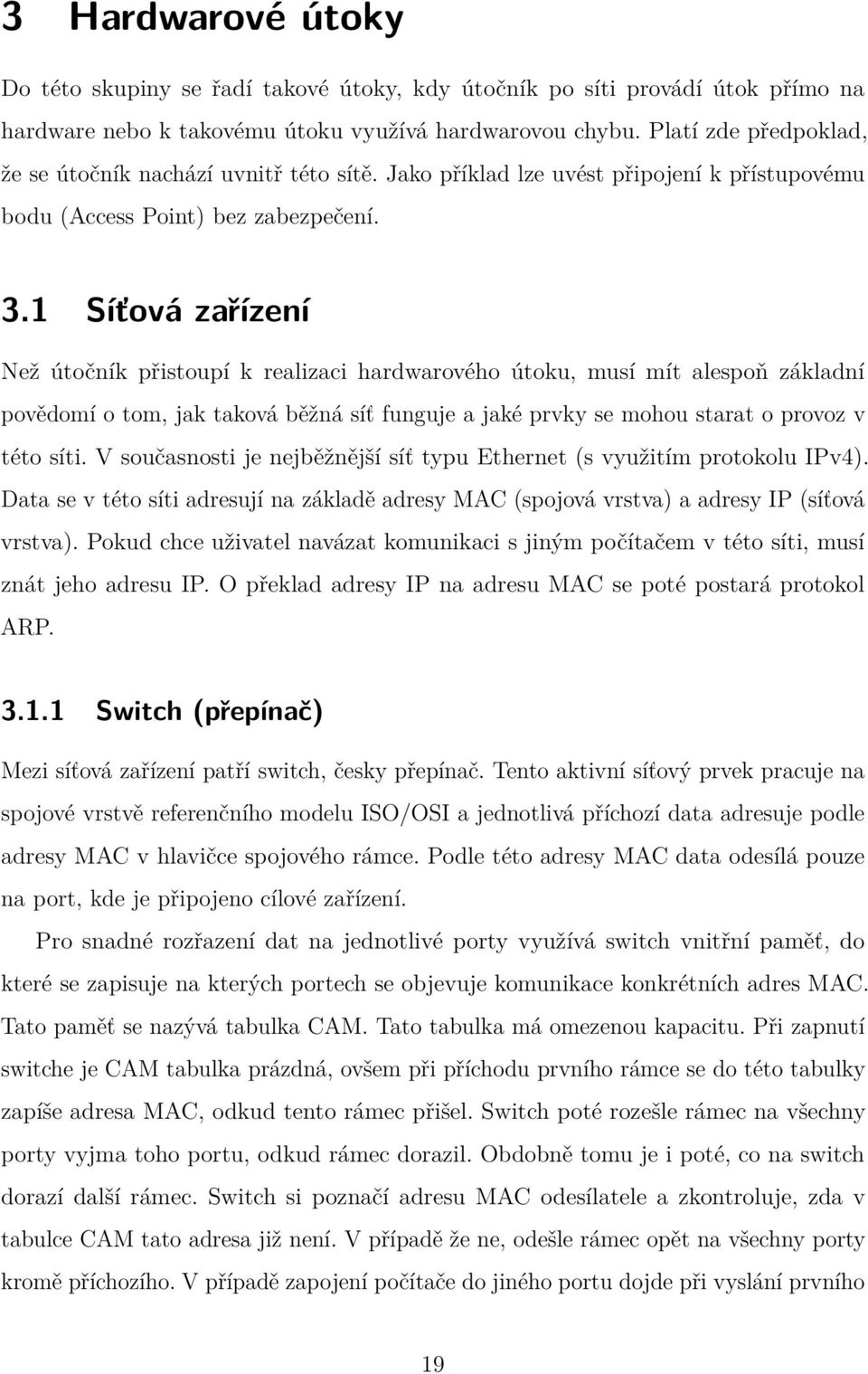 1 Síťová zařízení Než útočník přistoupí k realizaci hardwarového útoku, musí mít alespoň základní povědomí o tom, jak taková běžná síť funguje a jaké prvky se mohou starat o provoz v této síti.