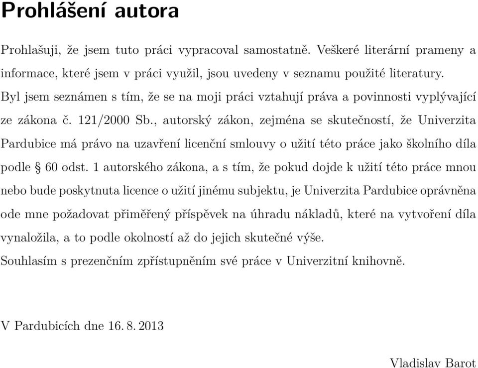 , autorský zákon, zejména se skutečností, že Univerzita Pardubice má právo na uzavření licenční smlouvy o užití této práce jako školního díla podle 60 odst.