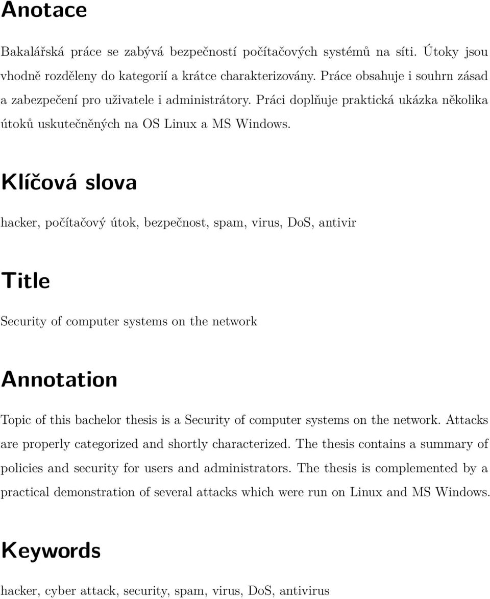 Klíčová slova hacker, počítačový útok, bezpečnost, spam, virus, DoS, antivir Title Security of computer systems on the network Annotation Topic of this bachelor thesis is a Security of computer